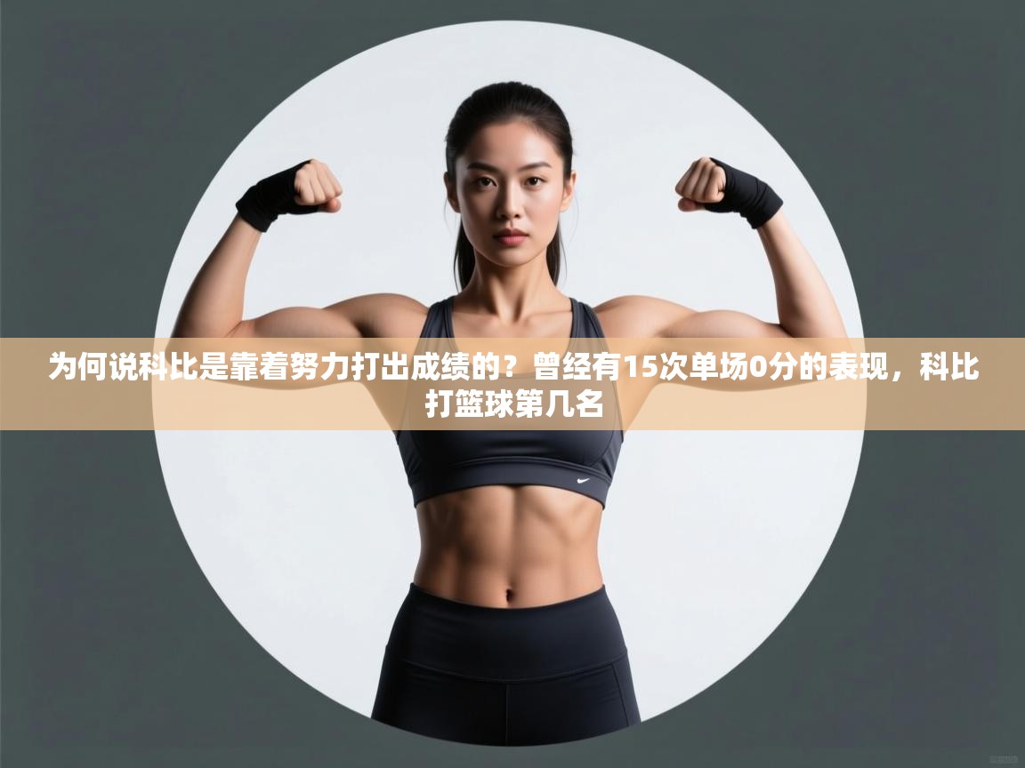 云开体育官网入口-为何说科比是靠着努力打出成绩的？曾经有15次单场0分的表现，科比打篮球第几名  第2张