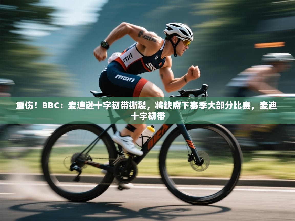 开云直播-重伤！BBC：麦迪逊十字韧带撕裂，将缺席下赛季大部分比赛，麦迪 十字韧带  第3张