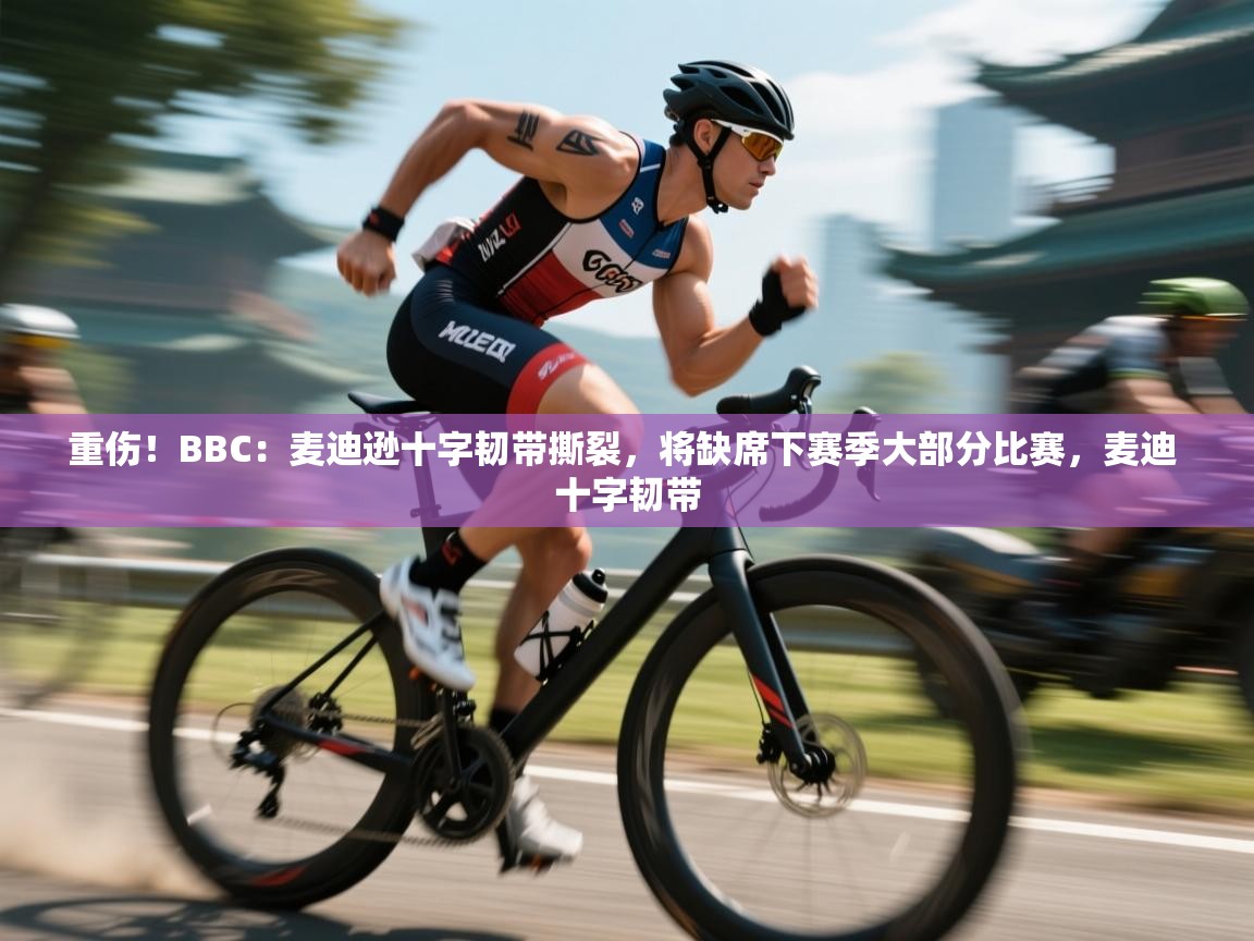 开云直播-重伤！BBC：麦迪逊十字韧带撕裂，将缺席下赛季大部分比赛，麦迪 十字韧带  第4张